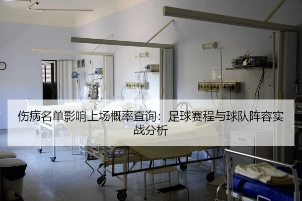伤病名单影响上场概率查询：足球赛程与球队阵容实战分析