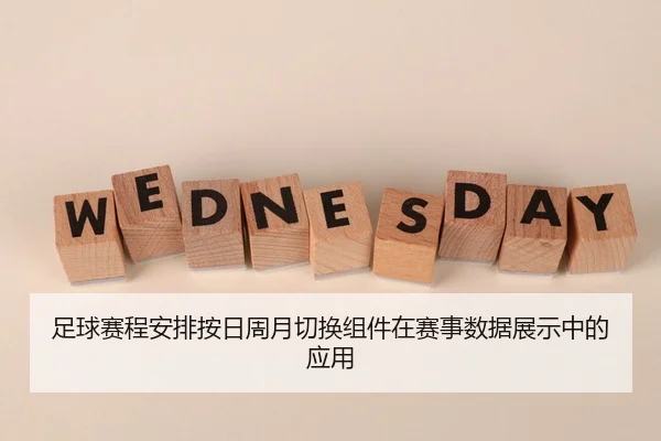 足球赛程安排按日周月切换组件在赛事数据展示中的应用